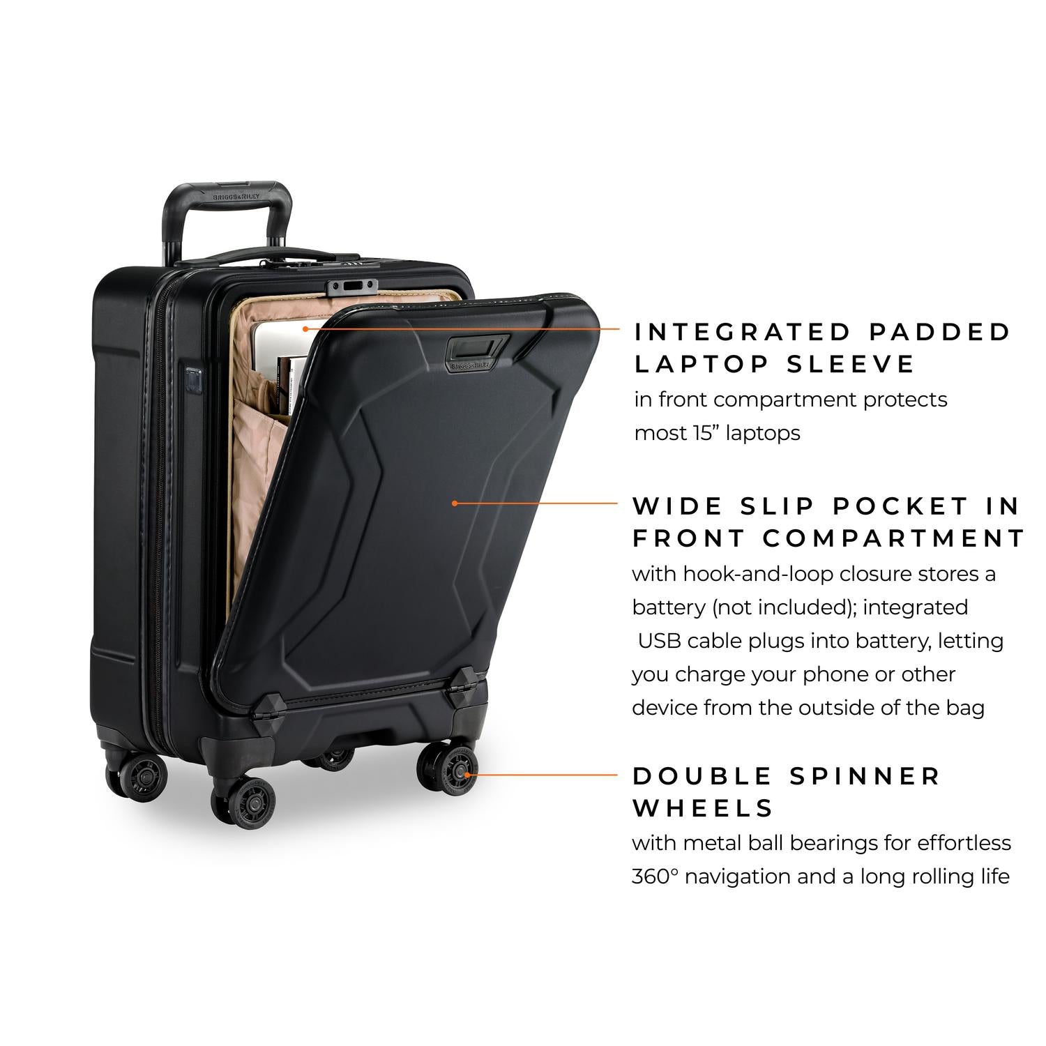 briggs & riley torq black international 21" carry-on spinner integrated padded laptop sleeve in front compartment protects most 15" laptops, wide slip pocket in front compartment with hook-and-loop closure stores a battery, integrated usb cable plus into battery, letting you charge your phone or other device from the outside of the bag, double spinner wheels with metal ball bearings for effortless 360 navigation and a long rolling life #color_stealth